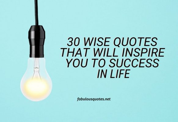 30 Wise Quotes That Will Inspire You to Success in Life