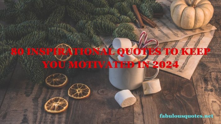 80 Inspirational Quotes To Keep You Motivated in 2024