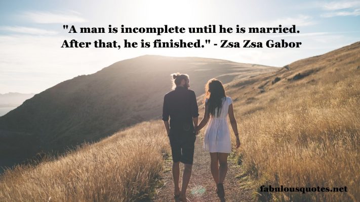 12. "A man is incomplete until he is married. After that, he's finished." - Zsa Zsa Gabor