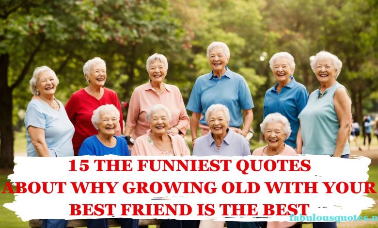 15 The Funniest Quotes About Why Growing Old With Your Best Friend Is The Best