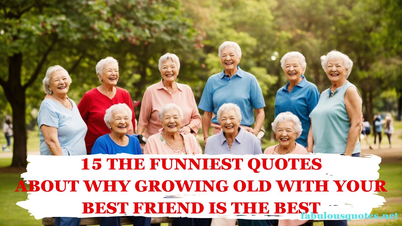 15 The Funniest Quotes About Why Growing Old With Your Best Friend Is The Best