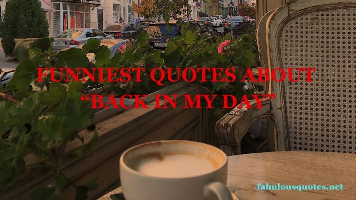 Funniest Quotes About Back in My Day