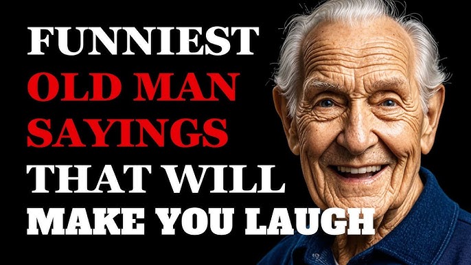 The Funniest Old Man Sayings That Will Make You Cry Laughing