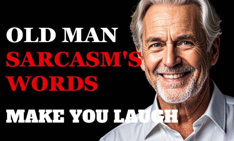 Old Man Sarcasm's Words to Make You Laugh