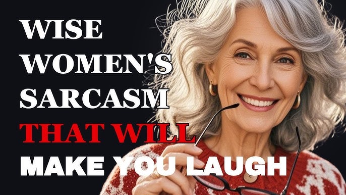 Hilarious Sarcastic Wisdom About Life from a Wise Woman