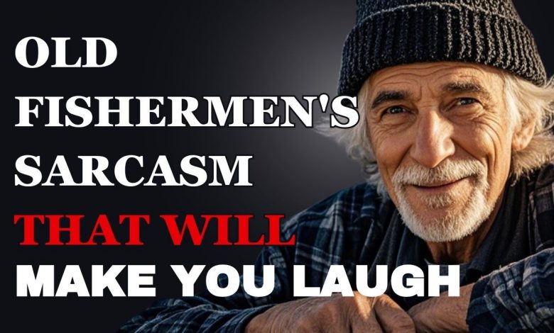 Hilarious Sarcastic Wisdom About Life from Seasoned Fishermen