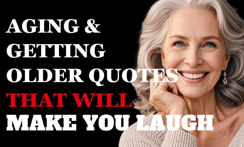 Funny Quotes About Aging and Getting Older from Around the World to Make You Laugh