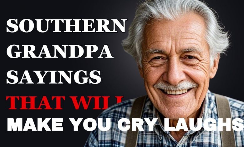 Southern Grandpa Sayings That Will Make You Cry Laughing