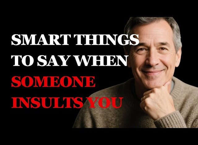 Smart Things to Say When Someone Insults You 1 Smart Things to Say When Someone Insults You