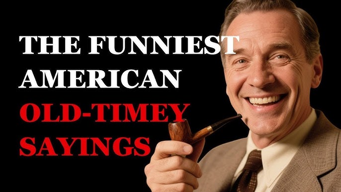 The Funniest American Old-Timey Sayings You've Never Heard 1 The Funniest American Old-Timey Sayings You've Never Heard